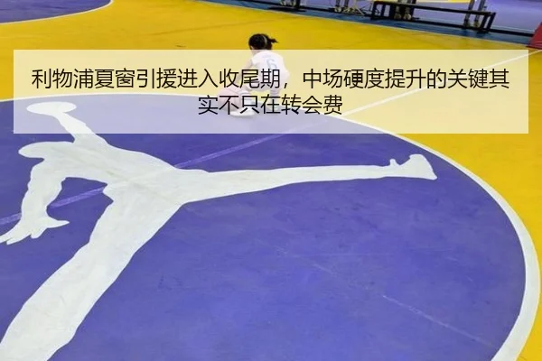 利物浦夏窗引援进入收尾期，中场硬度提升的关键其实不只在转会费